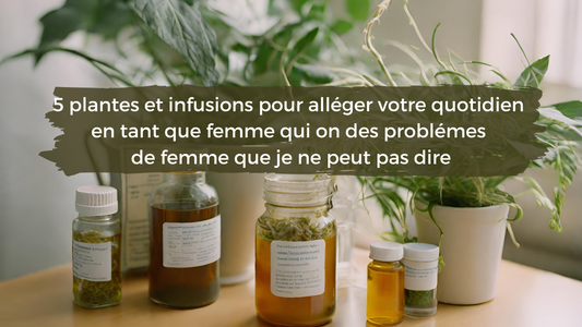 5 plantes et infusions pour alléger votre quotidien en tant que femme qui on des problémes de femme que je ne peut pas dire