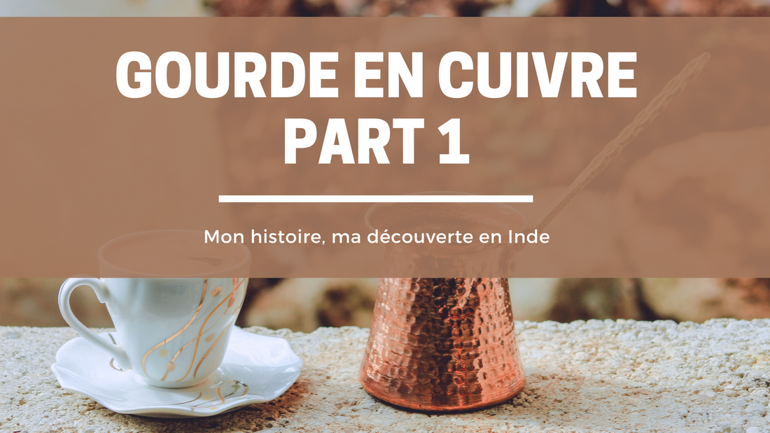 Gourde en cuivre part 1, Mon histoire, ma découverte en Inde