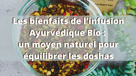Les bienfaits de l'infusion Ayurvédique Bio : un moyen naturel pour équilibrer les doshas