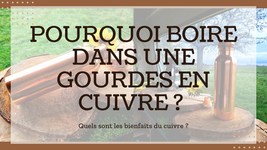 Pourquoi boire dans une gourdes en cuivre ? Quels sont les bienfaits du cuivre ?